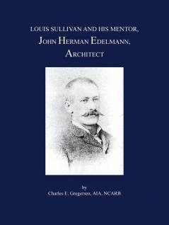 Louis Sullivan and His Mentor John Herman Edelmann Architect