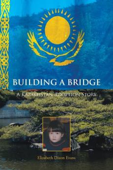 Building A Bridge: A Kazakhstan Adoption Story