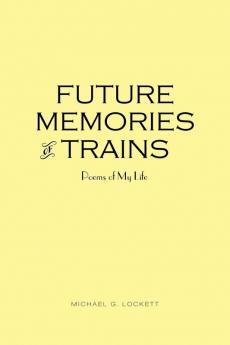 Future Memories of Trains: Poems of My Life