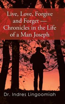 LiveLoveForgive and Forget-Chronicles in the Life of a Man Joseph