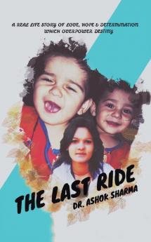 The Last Ride: A Real Life Story of Love Hope & Determination Which Overpower Destiny