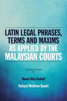 Latin Legal Phrases Terms and Maxims as Applied by the Malaysian Courts