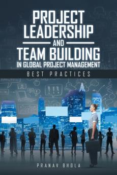 Project Leadership and Team Building in Global Project Management