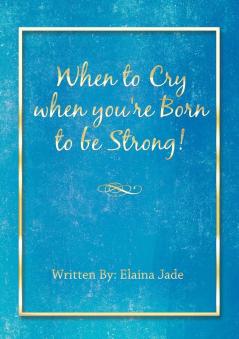 When to Cry when you're Born to be Strong!