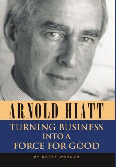 Arnold Hiatt: Turning Business Into a Force for Good