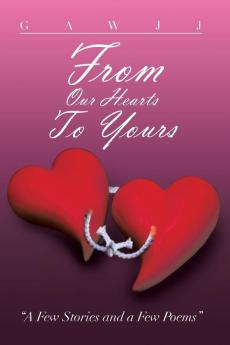 From Our Hearts to Yours: A Few Stories and a Few Poems