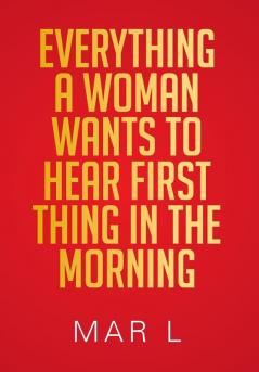 Everything a Woman Wants to Hear First Thing in the Morning