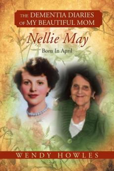 The Dementia Diaries of My Beautiful Mom Nellie May Born in April