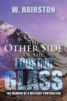 The Other Side of the Looking Glass: The Memoir of a Military Contractor