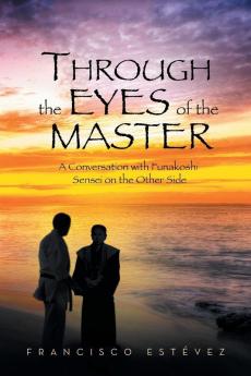 Through the Eyes of the Master: A Conversation with Funakoshi Sensei on the Other Side