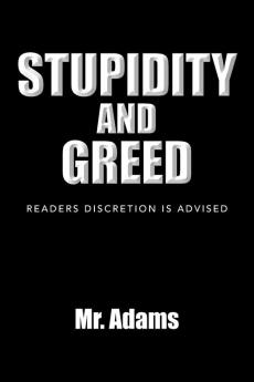 Stupidity and Greed: Readers Discretion Is Advised