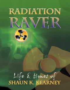 Radiation Raver: The Life and Times of Shaun K. Kearney