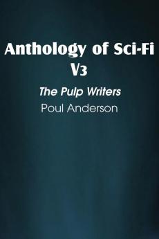 Anthology of Sci-Fi V3 the Pulp Writers - Poul Anderson