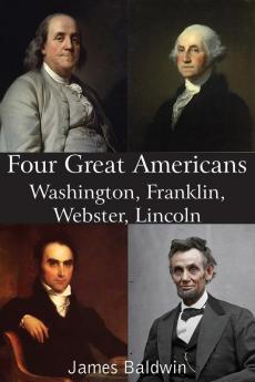 Four Great Americans Washington Franklin Webster Lincoln