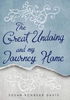 The Great Undoing and My Journey Home