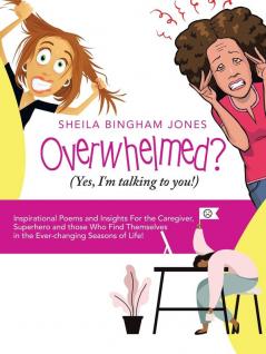 Overwhelmed? (Yes I'm Talking to You!)