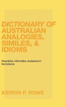 Dictionary of Australian Analogies Similes & Idioms