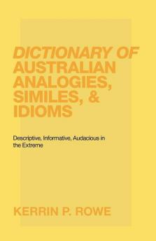 Dictionary of Australian Analogies Similes & Idioms