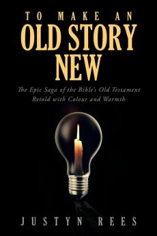 To Make an Old Story New: The Epic Saga of the Bible?s Old Testament Retold with Color and Warmth