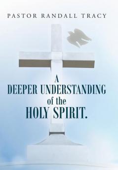 A Deeper Understanding of the Holy Spirit.