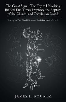 The Great Sign-The Key to Unlocking Biblical End Times Prophecy the Rapture of the Church and Tribulation Period