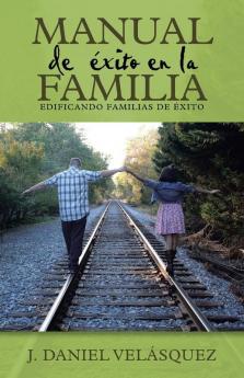 Manual De Éxito En La Familia: Edificando Familias De Éxito (Spanish Edition)