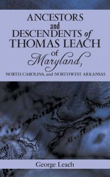 Ancestors and Descendents of Thomas Leach of Maryland North Carolina and Northwest Arkansas