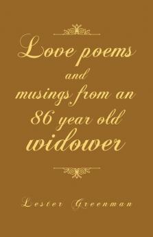 Love Poems and Musings from an 86 Year Old Widower