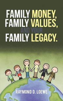 Family Money Family Values and Your Family Legacy.