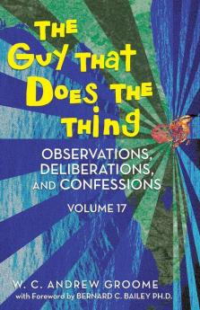 The Guy That Does the Thing - Observations Deliberations and Confessions Volume 17
