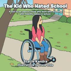 The Kid Who Hated School: A Tool to Be Used by Those Who Work with Students with Mobility Issues in School.