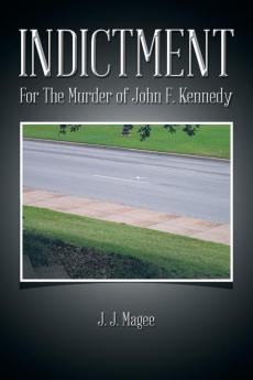 Indictment: For The Murder of John F. Kennedy