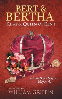 Bert & Bertha King & Queen of Kent: A Love Story Maybe Maybe Not