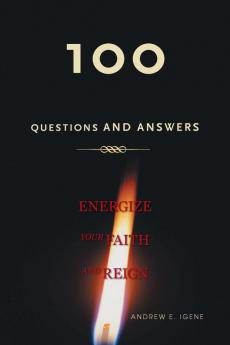 100 Questions And Answers: Energize Your Faith and Reign