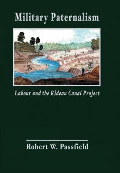 Military Paternalism Labour and the Rideau Canal Project