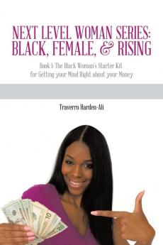 Next Level Woman Series: Black Female & Rising: Book 1: The Black Woman's Starter Kit for Getting Your Mind Right about Your Money