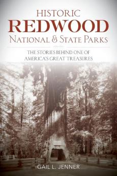 Historic Redwood National and State Parks: The Stories Behind One of America's Great Treasures