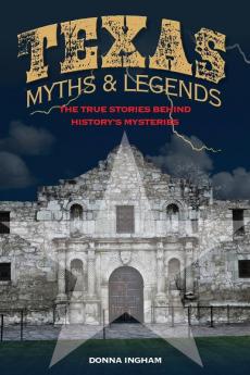 Texas Myths and Legends: The True Stories behind History’s Mysteries (Legends of the West)