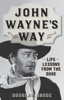 John Wayne's Way: Life Lessons from the Duke