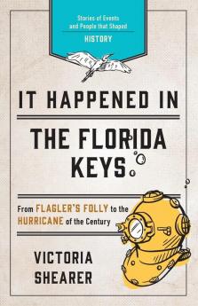 It Happened in the Florida Keys: Stories of Events and People that Shaped History (It Happened In Series)