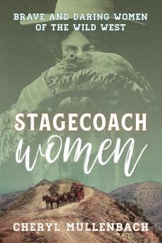 Stagecoach Women: Brave and Daring Women of the Wild West