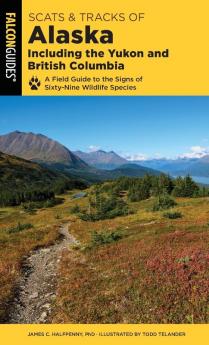 Scats and Tracks of Alaska Including the Yukon and British Columbia: A Field Guide To The Signs Of Sixty-Nine Wildlife Species (Scats and Tracks Series)