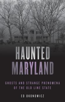 Haunted Maryland: Ghosts and Strange Phenomena of the Old Line State (Haunted Series)