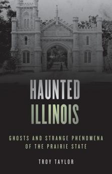 Haunted Illinois: Ghosts and Strange Phenomena of the Prairie State (Haunted Series)