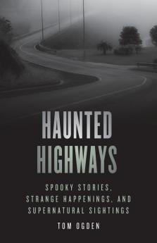 Haunted Highways: Spooky Stories Strange Happenings and Supernatural Sightings