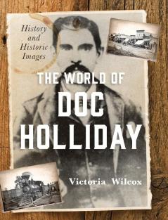 The World of Doc Holliday: History and Historic Images