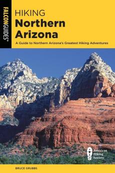 Hiking Northern Arizona: A Guide To Northern Arizona's Greatest Hiking Adventures (State Hiking Guides Series)