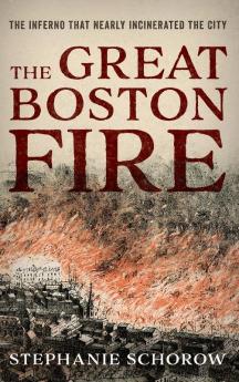 The Great Boston Fire: The Inferno That Nearly Incinerated the City