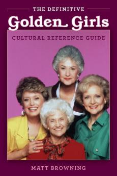 The Definitive Golden Girls Cultural Reference Guide