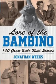 Lore of the Bambino: 100 Great Babe Ruth Stories (Yankees Icon Trilogy)